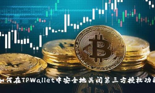 如何在TPWallet中安全地关闭第三方授权功能