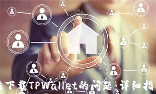 
解决美区账号无法下载TPWallet的问题：详细指南与常见疑问解答