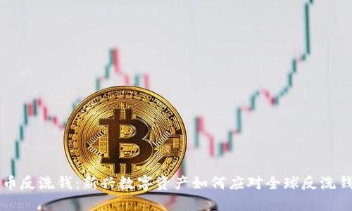 虚拟币反洗钱：新兴数字资产如何应对全球反洗钱挑战