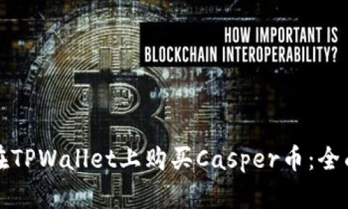 如何在TPWallet上购买Casper币：全面指南