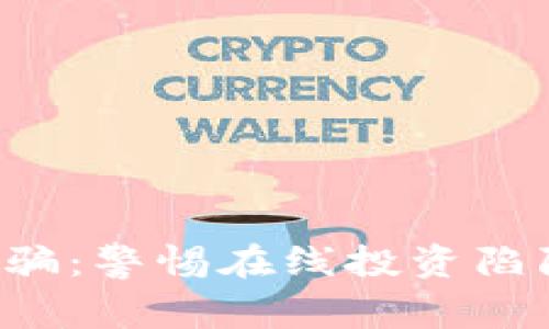 : 广西虚拟币诈骗：警惕在线投资陷阱，保护您的资产