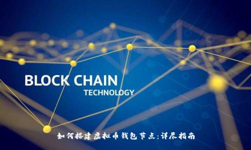 如何搭建虚拟币钱包节点：详尽指南
