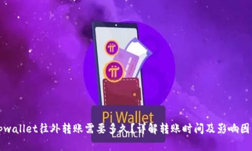 tpwallet往外转账需要多久？详解转账时间及影响因素