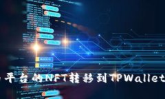 如何将火币平台的NFT转移到TPWallet: 完整指南