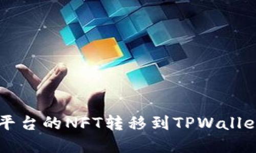 如何将火币平台的NFT转移到TPWallet: 完整指南
