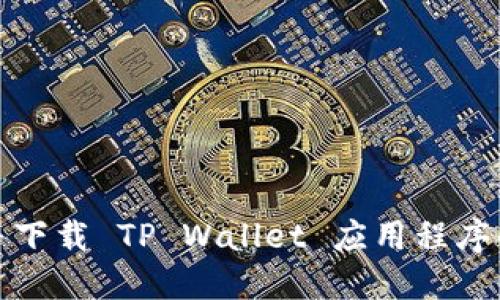 如何找到并下载 TP Wallet 应用程序的最全攻略
