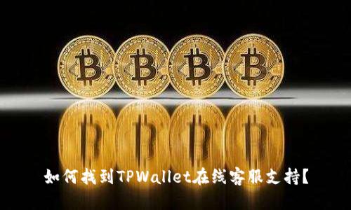 如何找到TPWallet在线客服支持？