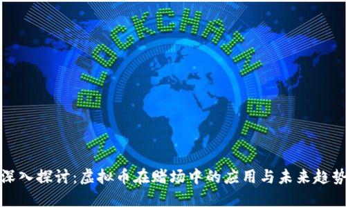 深入探讨：虚拟币在赌场中的应用与未来趋势
