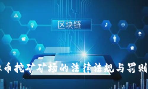 虚拟币挖矿矿场的法律法规与罚则解析