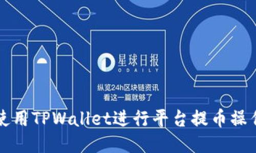 如何使用TPWallet进行平台提币操作指南