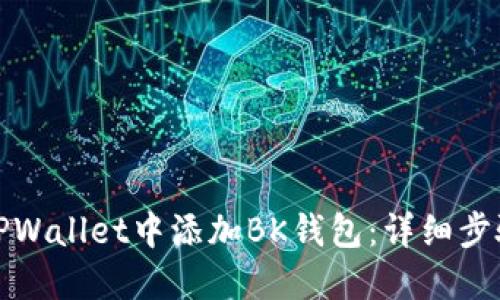 如何在TPWallet中添加BK钱包：详细步骤与技巧