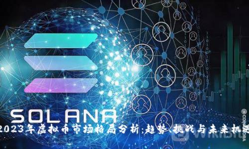 2023年虚拟币市场格局分析：趋势、挑战与未来机遇