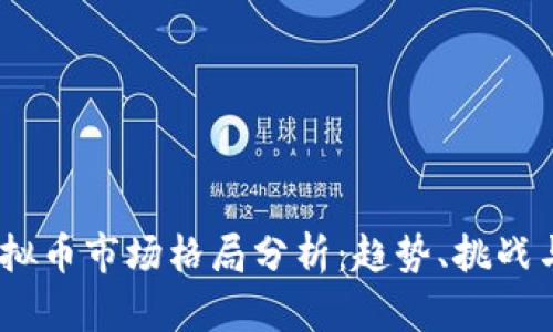 2023年虚拟币市场格局分析：趋势、挑战与未来机遇
