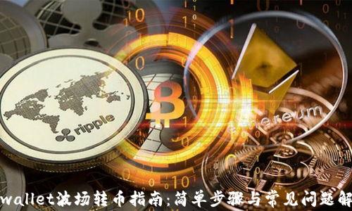 
tpwallet波场转币指南：简单步骤与常见问题解析