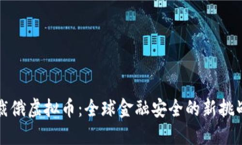首次制裁俄虚拟币：全球金融安全的新挑战与应对