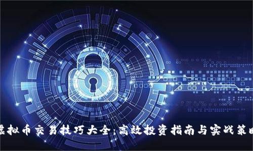 虚拟币交易技巧大全：高效投资指南与实战策略