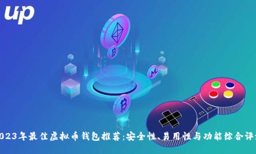 2023年最佳虚拟币钱包推荐：安全性、易用性与功能综合评测