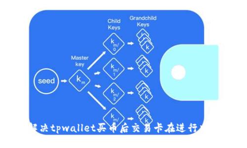 如何解决tpwallet买币后交易卡在进行中的问题