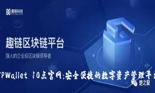 TPWallet 10点官网：安全便捷的数字资产管理平台
