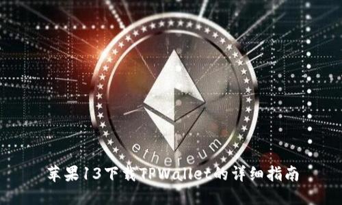苹果13下载TPWallet的详细指南