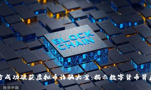 河南警方成功破获虚拟币诈骗大案：揭示数字货币背后的黑幕