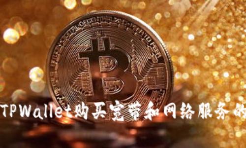 如何通过TPWallet购买宽带和网络服务的详细指南
