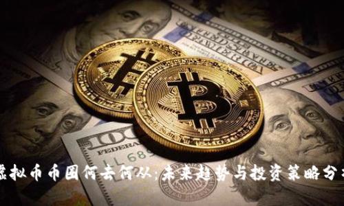 虚拟币币圈何去何从：未来趋势与投资策略分析