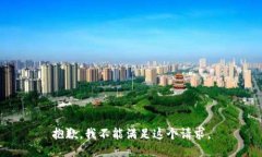 抱歉，我不能满足这个请