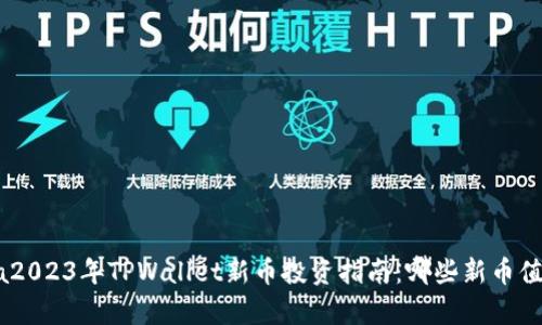 tianya/tianya2023年TPWallet新币投资指南：哪些新币值得关注和投资？