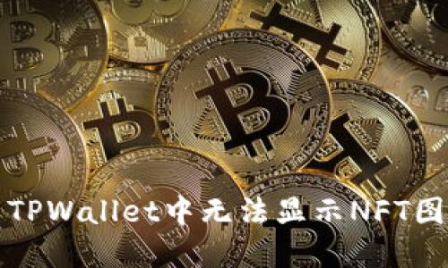 如何解决TPWallet中无法显示NFT图片的问题