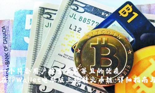 思考一个符合用户搜索需求并且的优质
如何在TPWallet电脑版上玩转火币链：详细指南与技巧