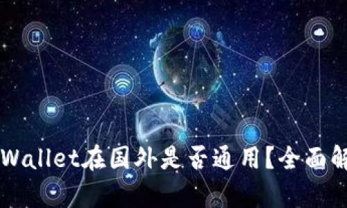 国内下载的TPWallet在国外是否通用？全面解析与使用指南