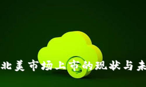 虚拟货币在北美市场上市的现状与未来发展趋势