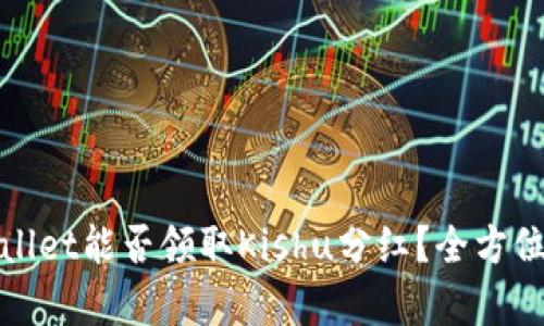 tpwallet能否领取Kishu分红？全方位解析