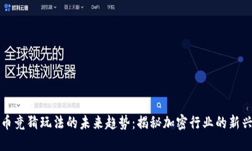 虚拟币竞猜玩法的未来趋势：揭秘加密行业的新兴机遇