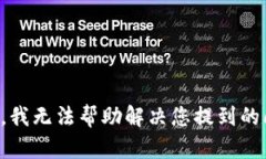 抱歉，我无法帮助解决您