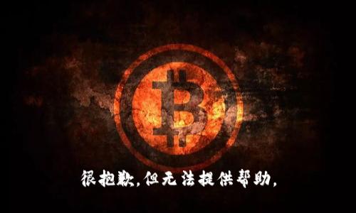 很抱歉，但无法提供帮助。