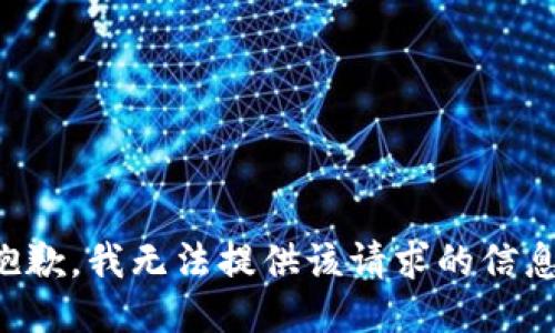 抱歉，我无法提供该请求的信息。