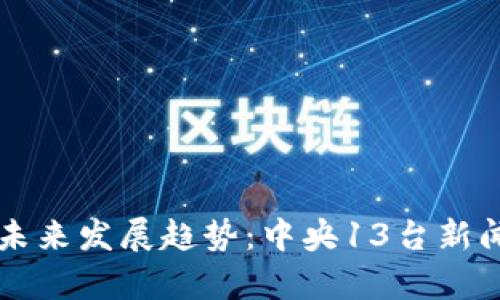 虚拟币的未来发展趋势：中央13台新闻报道解析