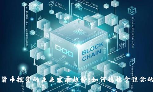 虚拟货币投资的未来发展趋势：如何稳稳拿住你的资产