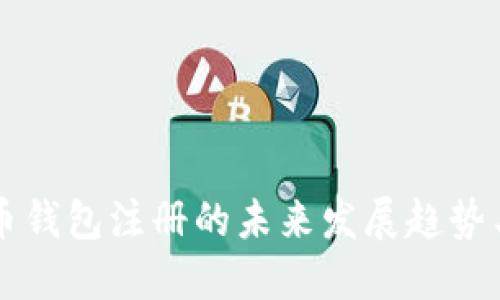 虚拟币钱包注册的未来发展趋势与指导