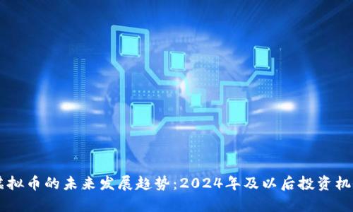 西安虚拟币的未来发展趋势：2024年及以后投资机会分析