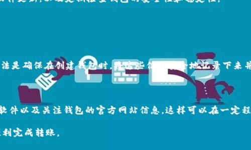 在使用TPWallet进行转账时，如果你遇到“签名失败”的问题，这可能会导致交易无法成功完成。以下是一些可能的原因及解决方法，帮助用户更顺利地进行数字货币转账。

可能的原因

在转账过程中，签名是确保交易安全的重要步骤。如果签名失败，通常意味着系统无法确认交易的有效性。这可能由多种原因导致，以下是一些常见的问题：

1. 私钥或助记词错误

转账时，需要用到与钱包地址对应的私钥或助记词。如果输入错误，系统将无法生成有效的数字签名，从而导致签名失败。请确保你的私钥或助记词是准确的，并再次核对。

2. 钱包软件版本问题

有时候，钱包软件的版本可能存在BUG或者不兼容的问题，导致签名功能无法正常使用。确保你的TPWallet已经更新到最新版本，并查看相关的更新日志是否提及修复此类问题。

3. 网络连接问题

如果你在网络不稳定时尝试进行转账，可能会导致交易签名失败。因为TPWallet需要与区块链网络进行实时交互，网络延迟或中断都可能会造成问题。确保你有一个稳定的网络连接，并尝试再次转账。

4. 交易费用不足

每笔交易都需要支付交易手续费，如果你的钱包余额不足以覆盖交易费用，系统可能会自动拒绝签名。检查一下你的余额是否足够进行当前的转账，并确保设置的交易费用是合理的。

5. 钱包数据损坏

在某些情况下，钱包数据可能会因意外原因损坏，导致签名失败。这种情况通常比较少见，但如果遇到，可以尝试重装软件或恢复钱包数据。如果数据丢失，自备的备份可以帮助你找回。

解决方案

如果你碰到签名失败的问题，可以按照以下步骤逐一排查解决：

步骤一：确认私钥和助记词

再次核对你输入的私钥或助记词，确保没有输入错误。最好采用复制粘贴的方式，以减少手动输入错误。

步骤二：更新TPWallet

检查你的TPWallet版本，确认是否为最新版本。如不是，前往官方官网下载并更新。这可以潜在解决由于软件缺陷导致的问题。

步骤三：测试网络连接

尝试访问其他网站，看看网络是否正常。如果其他网站也无法访问则说明可能是网络连接的问题。可以尝试重启路由器或联系网络服务商。

步骤四：检查余额和手续费设置

查看你的钱包余额，确保足够支付转账金额以及交易手续费。可以适当提高手续费来提高交易的优先级。

步骤五：重装软件或恢复数据

如果上述方法仍然无效，可以考虑卸载TPWallet后重新安装，或使用备份恢复钱包数据。确保在此之前做好重要数据的备份，以避免信息丢失。

预防未来问题

为了避免再次出现签名失败的问题，用户在使用TPWallet时，可以例如定期备份钱包，保持软件更新，以及定期检查钱包的安全性和稳定性。

常见问题解答

问题一：如何找回丢失的私钥或助记词？

失去私钥或助记词将导致无法访问你的数字资产，这是非常困难的一个问题。最佳的解决办法是确保在创建钱包时，将这些信息安全地记录下来并保存在安全的地方。如果未能妥善保管，找回的可能性微乎其微，所以绝对要预先做好备份。

问题二：转账过程中的安全措施有哪些？

在进行数字货币转账时，务必采取一些安全措施，例如使用强密码、启用双重验证、及时更新软件以及关注钱包的官方网站信息。这样可以在一定程度上保护你的资产安全，减少风险。

以上是使用TPWallet转账时，出现签名失败的一些常见原因及解决方法，希望可以帮助你顺利完成转账。