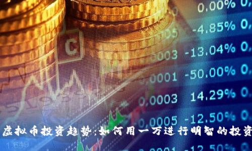 未来虚拟币投资趋势：如何用一万进行明智的投资决策