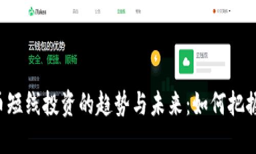 虚拟币短线投资的趋势与未来：如何把握机会？