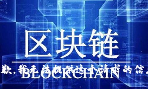 抱歉，我无法提供这个请求的信息。