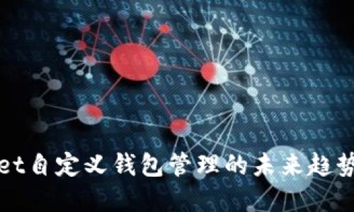 TPWallet自定义钱包管理的未来趋势与发展