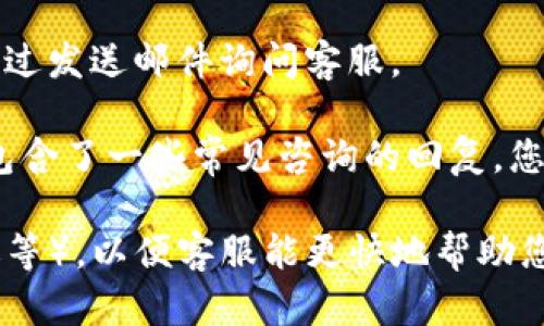 要在TPWallet上联系客服，您可以尝试以下几个方法：

1. **官方网站**: 访问TPWallet的官方网站，通常在主页的底部或联系页面上，会有客服联系方式或在线客服链接。

2. **社交媒体**: TPWallet可能在一些社交媒体平台上有官方账号，例如Twitter、Telegram或Facebook。您可以通过这些平台联系他们的客服。

3. **应用内支持**: 如果您使用的是TPWallet的移动应用程序，通常在应用的设置或帮助页面中，会有联系客服的选项。

4. **电子邮件**: 查找TPWallet的官方电子邮件地址，通过发送邮件询问客服。

5. **FAQ页面**: 有时候，常见问题解答（FAQ）部分已经包含了一些常见咨询的回复，您可以先查看这里。

确保在联系时提供必要的信息（如您的账户信息、问题描述等），以便客服能更快地帮助您解决问题。