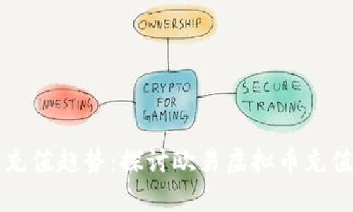 未来数字货币充值趋势：探讨欧易虚拟币充值的前景与挑战