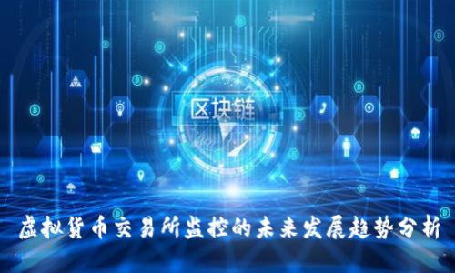 虚拟货币交易所监控的未来发展趋势分析
